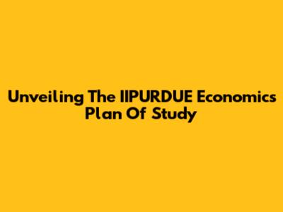 Unveiling The IIPURDUE Economics Plan Of Study