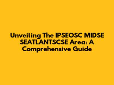Unveiling The IPSEOSC MIDSE SEATLANTSCSE Area: A Comprehensive Guide