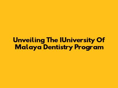 Unveiling The IUniversity Of Malaya Dentistry Program