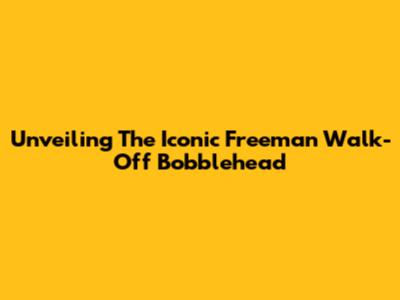 Unveiling The Iconic Freeman Walk-Off Bobblehead