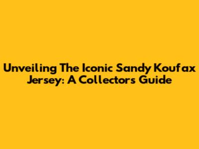 Unveiling The Iconic Sandy Koufax Jersey: A Collector's Guide