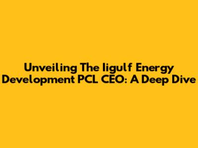 Unveiling The Iigulf Energy Development PCL CEO: A Deep Dive
