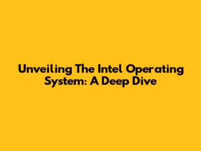 Unveiling The Intel Operating System: A Deep Dive