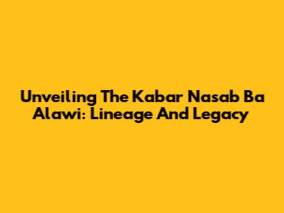 Unveiling The Kabar Nasab Ba Alawi: Lineage And Legacy