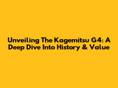 Unveiling The Kagemitsu G4: A Deep Dive Into History & Value