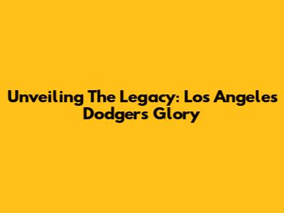 Unveiling The Legacy: Los Angeles Dodgers Glory