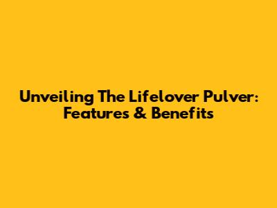 Unveiling The Lifelover Pulver: Features & Benefits