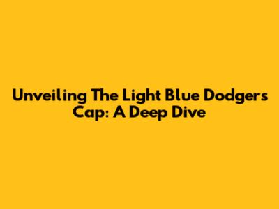 Unveiling The Light Blue Dodgers Cap: A Deep Dive
