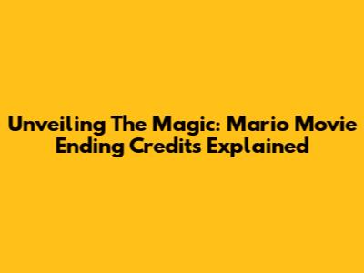 Unveiling The Magic: Mario Movie Ending Credits Explained