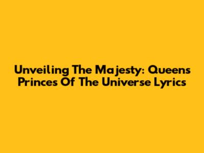 Unveiling The Majesty: Queen's 'Princes Of The Universe' Lyrics