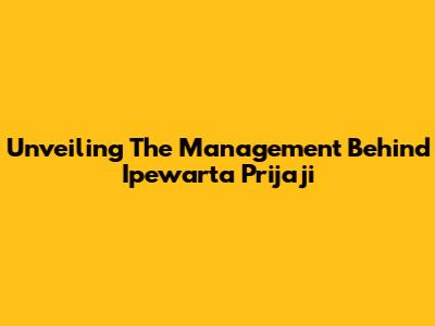 Unveiling The Management Behind Ipewarta Prijaji