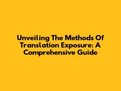 Unveiling The Methods Of Translation Exposure: A Comprehensive Guide