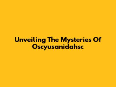 Unveiling The Mysteries Of Oscyusanidahsc