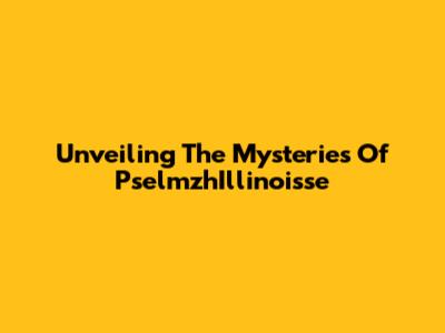 Unveiling The Mysteries Of PselmzhIllinoisse