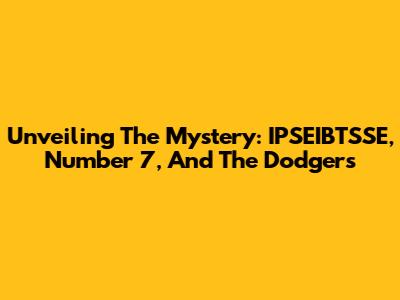 Unveiling The Mystery: IPSEIBTSSE, Number 7, And The Dodgers