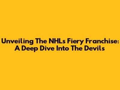 Unveiling The NHL's Fiery Franchise: A Deep Dive Into The Devils