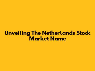 Unveiling The Netherlands Stock Market Name
