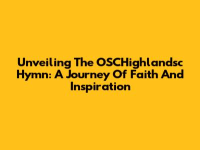 Unveiling The OSCHighlandsc Hymn: A Journey Of Faith And Inspiration