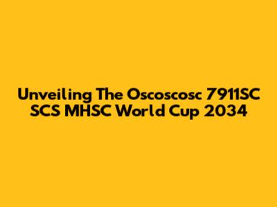 Unveiling The Oscoscosc 7911SC SCS MHSC World Cup 2034