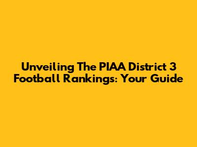 Unveiling The PIAA District 3 Football Rankings: Your Guide