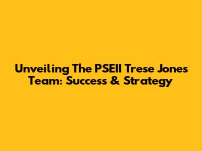 Unveiling The PSEII Trese Jones Team: Success & Strategy