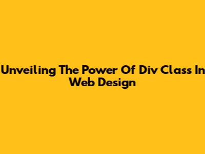 Unveiling The Power Of Div Class In Web Design