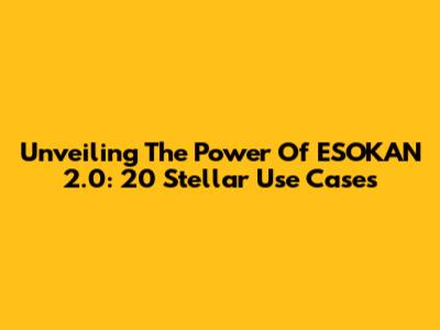 Unveiling The Power Of ESOKAN 2.0: 20 Stellar Use Cases