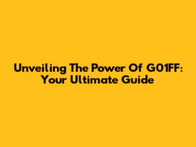 Unveiling The Power Of G01FF: Your Ultimate Guide