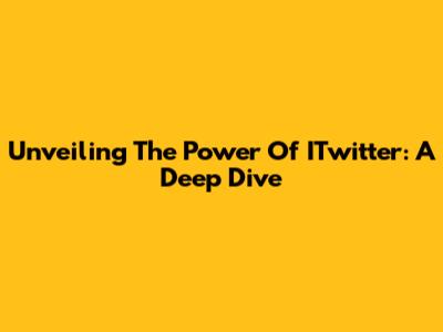 Unveiling The Power Of ITwitter: A Deep Dive