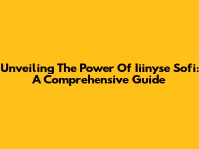 Unveiling The Power Of Iiinyse Sofi: A Comprehensive Guide