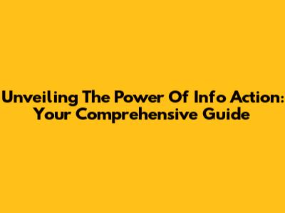 Unveiling The Power Of Info Action: Your Comprehensive Guide