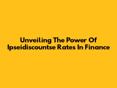 Unveiling The Power Of Ipseidiscountse Rates In Finance