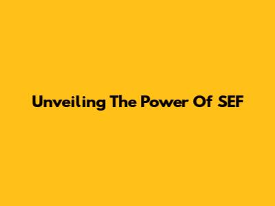 Unveiling The Power Of SEF 