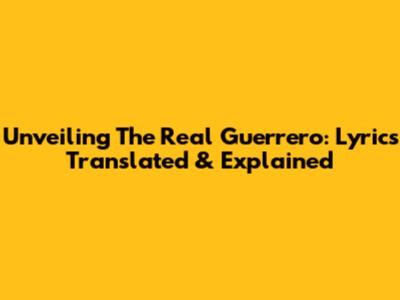 Unveiling The Real Guerrero: Lyrics Translated & Explained