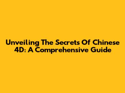 Unveiling The Secrets Of Chinese 4D: A Comprehensive Guide