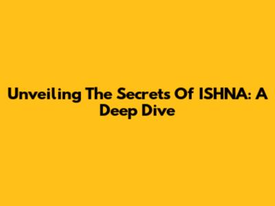 Unveiling The Secrets Of ISHNA: A Deep Dive