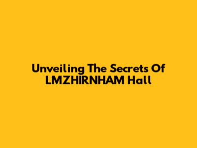 Unveiling The Secrets Of LMZHIRNHAM Hall