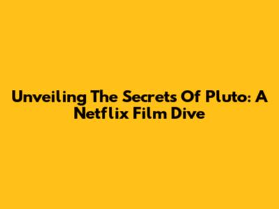 Unveiling The Secrets Of Pluto: A Netflix Film Dive