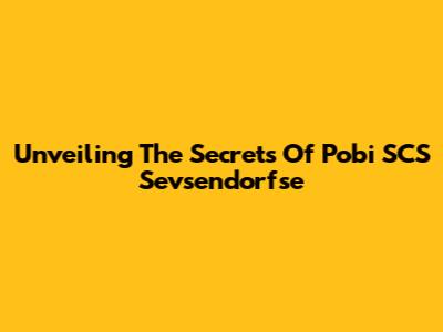Unveiling The Secrets Of Pobi SCS Sevsendorfse
