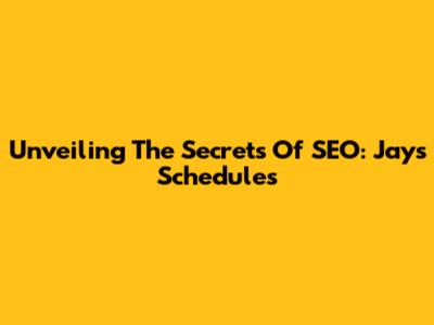 Unveiling The Secrets Of SEO: Jays Schedules