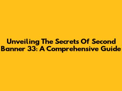 Unveiling The Secrets Of Second Banner 33: A Comprehensive Guide