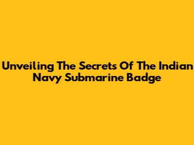 Unveiling The Secrets Of The Indian Navy Submarine Badge