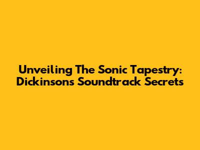 Unveiling The Sonic Tapestry: Dickinson's Soundtrack Secrets