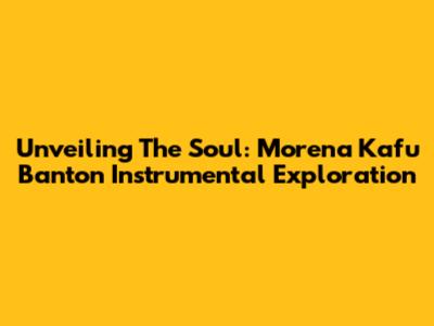 Unveiling The Soul: Morena Kafu Banton Instrumental Exploration