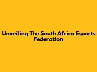 Unveiling The South Africa Esports Federation