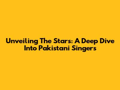 Unveiling The Stars: A Deep Dive Into Pakistani Singers