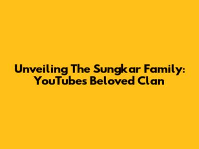 Unveiling The Sungkar Family: YouTube's Beloved Clan