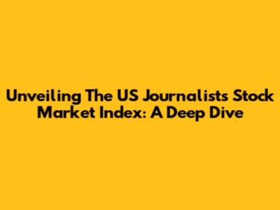 Unveiling The US Journalist's Stock Market Index: A Deep Dive
