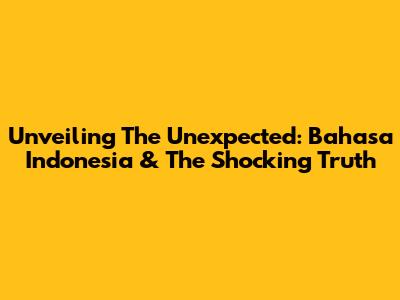 Unveiling The Unexpected: Bahasa Indonesia & The Shocking Truth