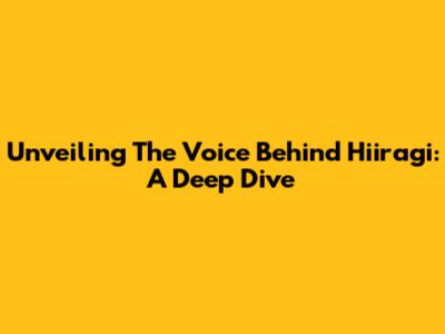 Unveiling The Voice Behind Hiiragi: A Deep Dive